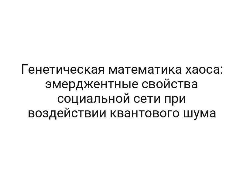 Генетическая математика хаоса: эмерджентные свойства социальной сети при воздействии квантового шума